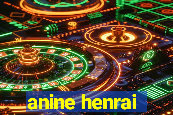 anine henrai